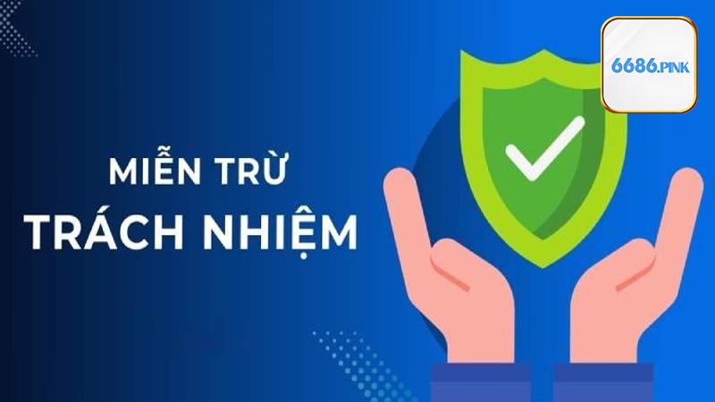 4 quy định miễn trừ trách nhiệm hot nhất tại 6686